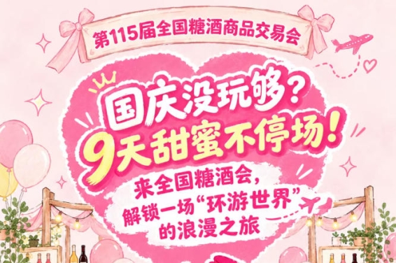 国庆玩不够？9天甜蜜不散场！相聚全国糖酒会，奔赴一场“环游*”的浪漫之旅